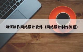 西安如何制作网站设计软件（网站设计制作流程）