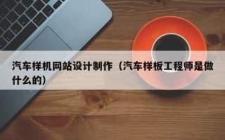 西安汽车样机网站设计制作（汽车样板工程师是做什么的）