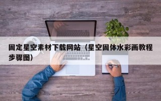 西安固定星空素材下载网站（星空固体水彩画教程步骤图）